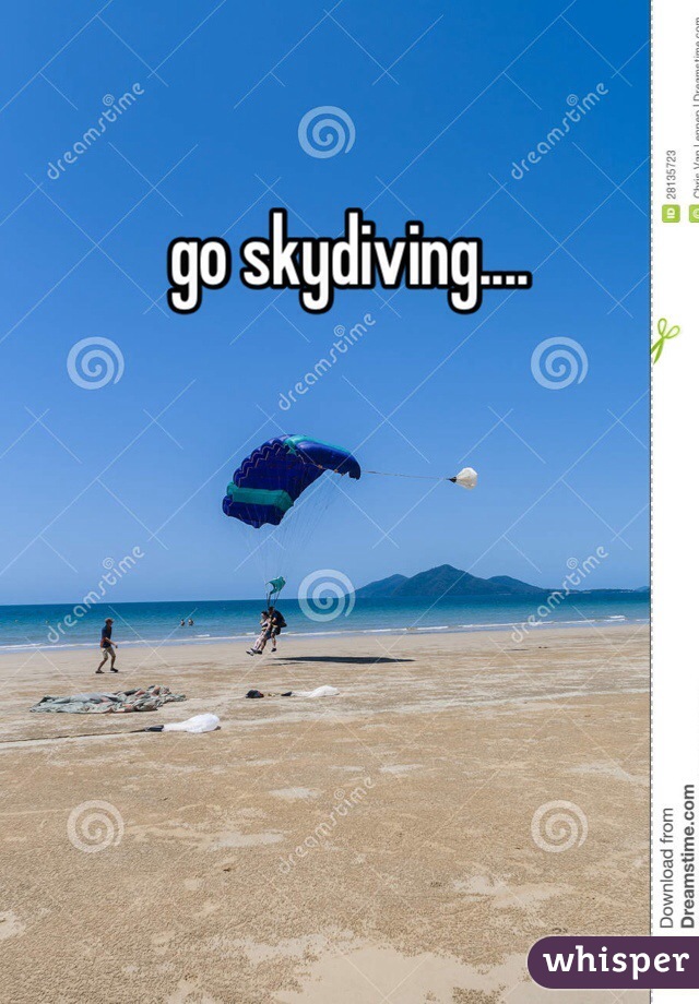 go skydiving....