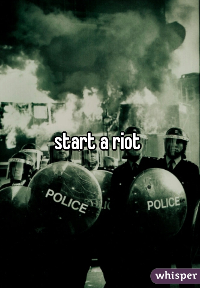 start a riot 