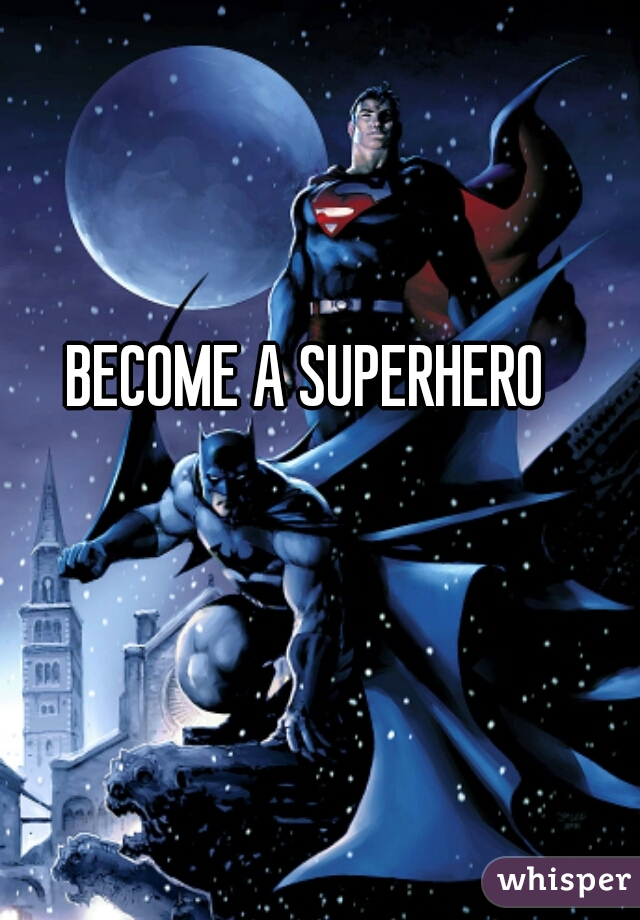 BECOME A SUPERHERO