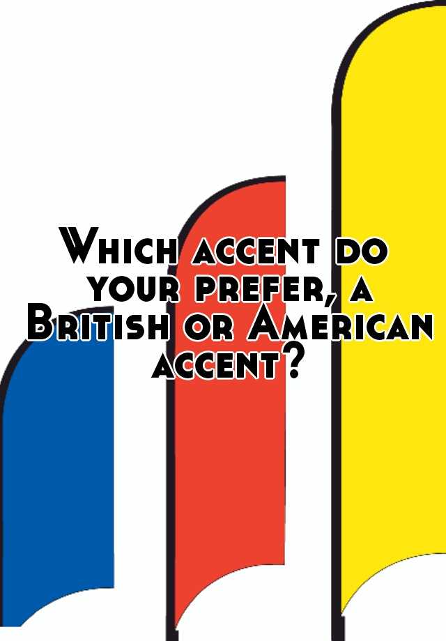 which-accent-do-your-prefer-a-british-or-american-accent