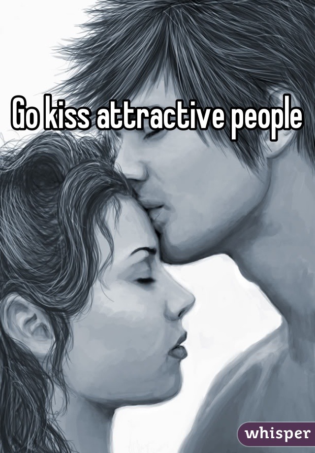 Go kiss attractive people