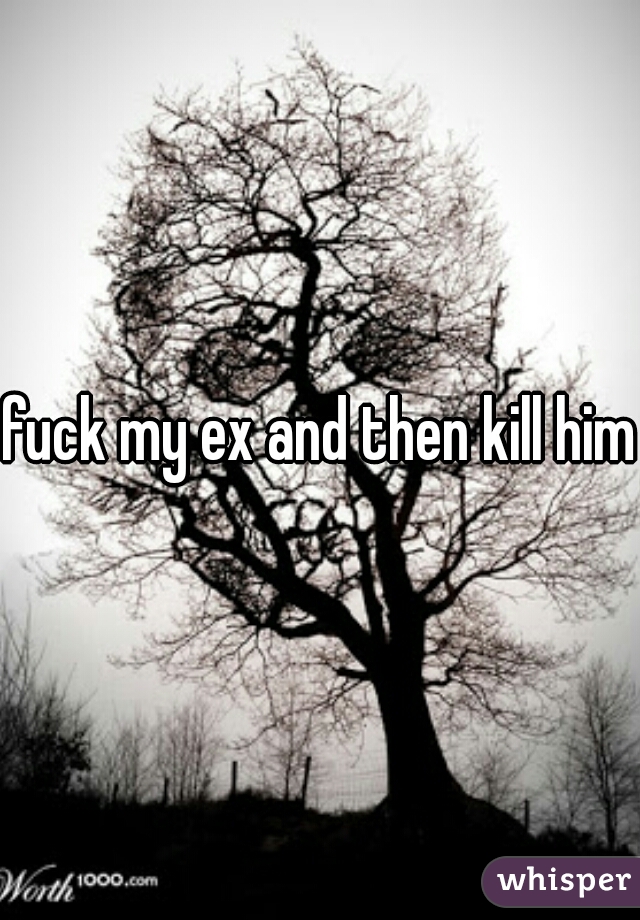 fuck my ex and then kill him