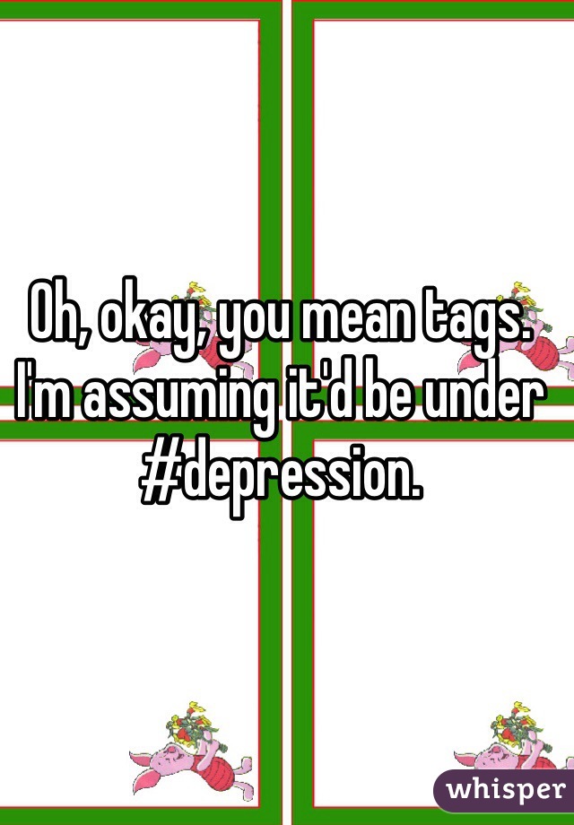 Oh, okay, you mean tags. I'm assuming it'd be under #depression.