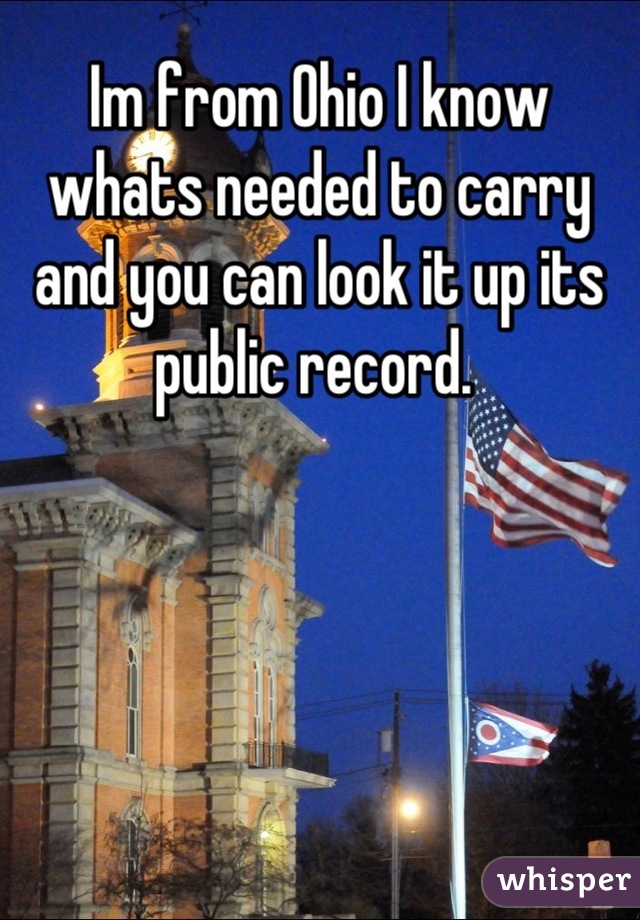 Im from Ohio I know whats needed to carry and you can look it up its public record. 