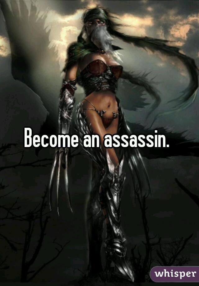 Become an assassin. 