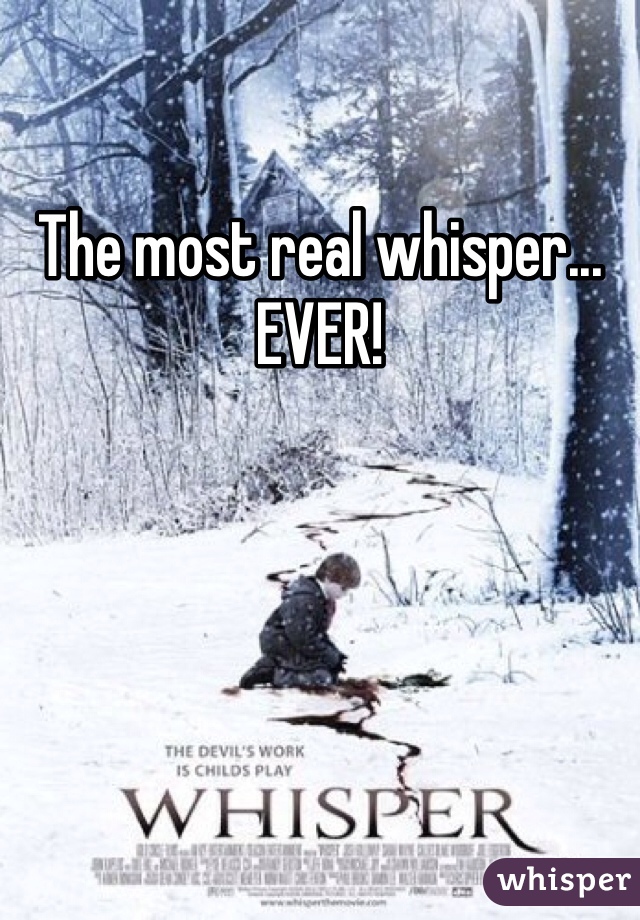 The most real whisper... EVER! 