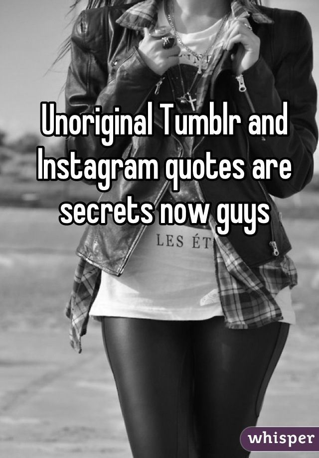 Unoriginal Tumblr and Instagram quotes are secrets now guys