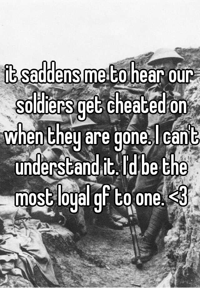 it-saddens-me-to-hear-our-soldiers-get-cheated-on-when-they-are-gone-i