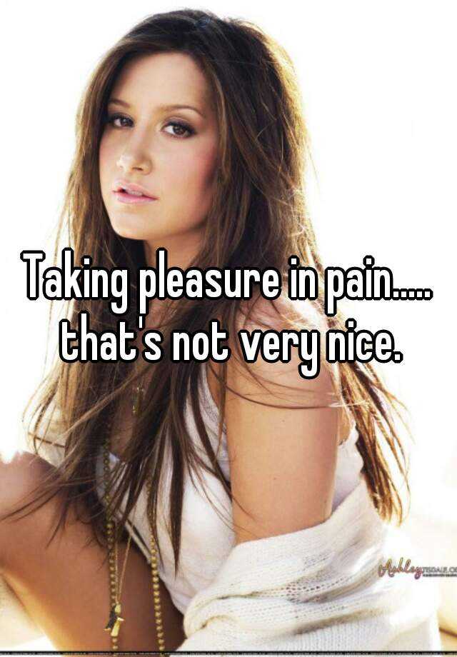 taking-pleasure-in-pain-that-s-not-very-nice