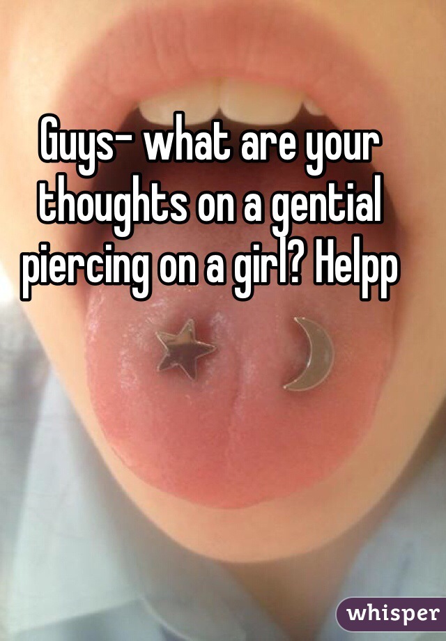 Guys- what are your thoughts on a gential piercing on a girl? Helpp