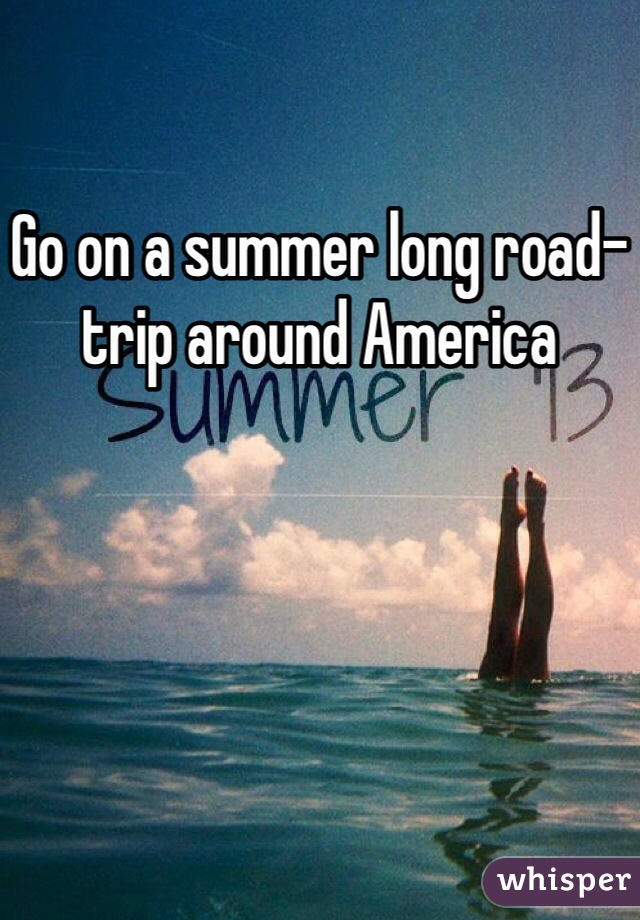 Go on a summer long road-trip around America