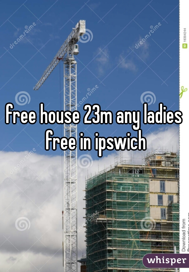 free house 23m any ladies free in ipswich
