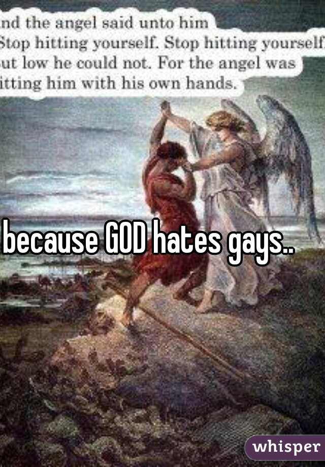 because GOD hates gays..