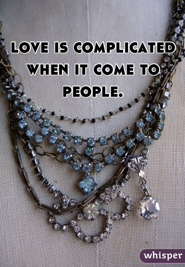 love is complicated when it come to people.