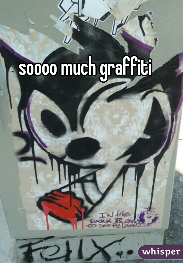 soooo much graffiti