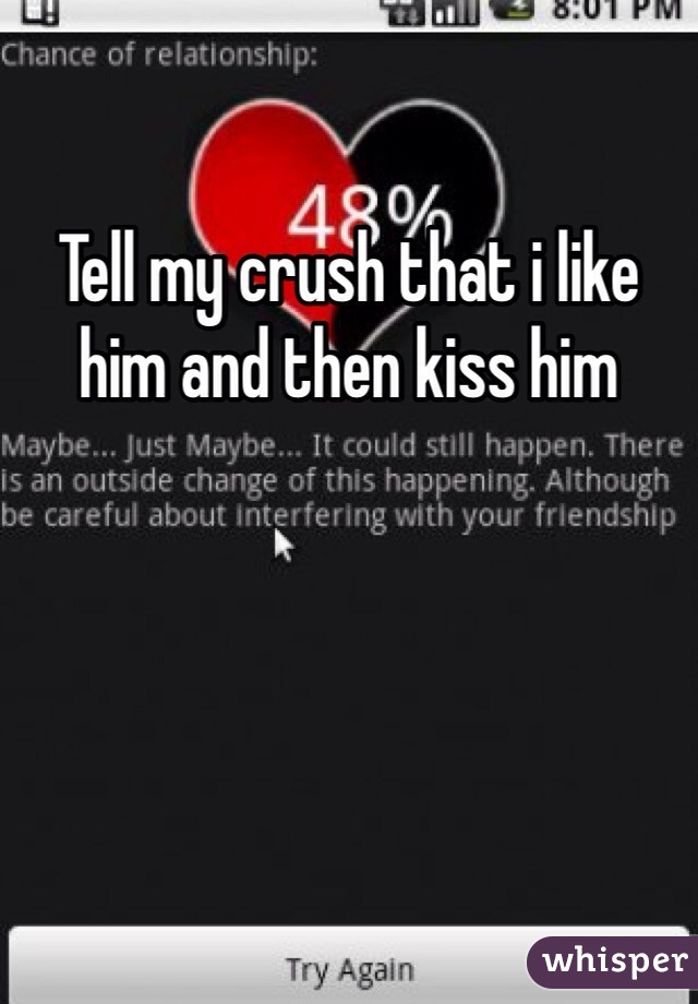 Tell my crush that i like him and then kiss him