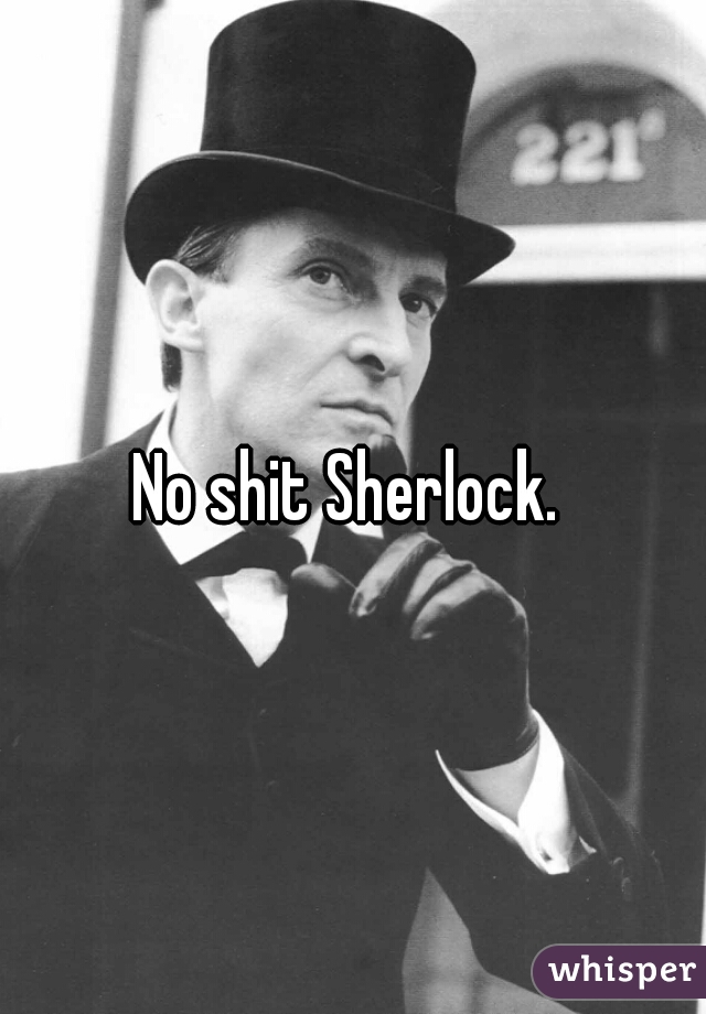 No shit Sherlock. 