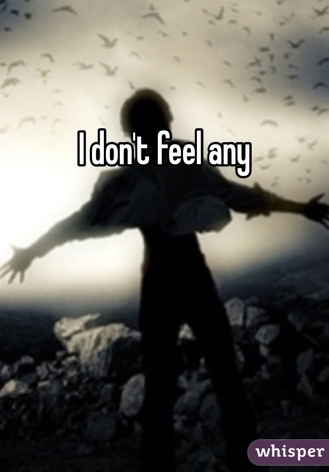 I don't feel any