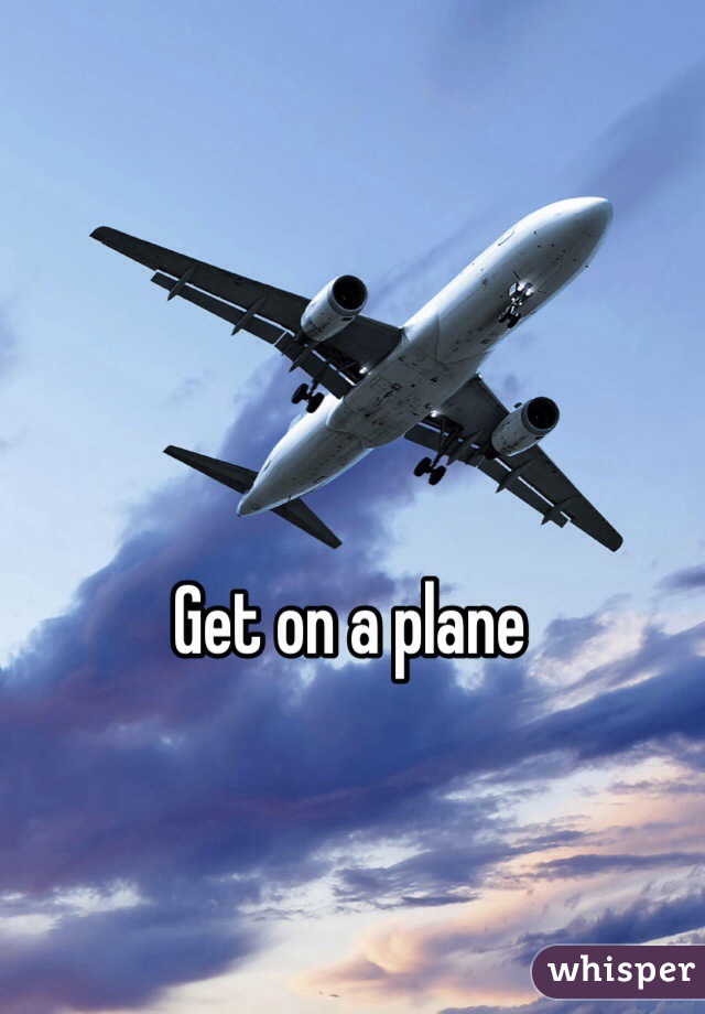 Get on a plane