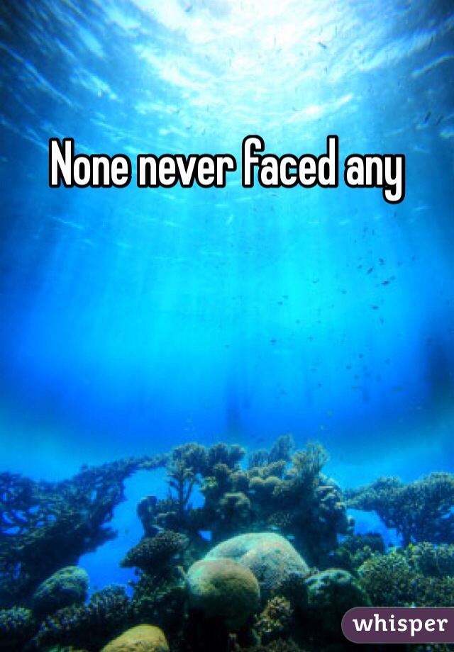None never faced any 