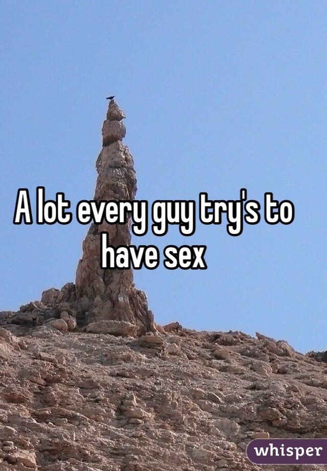 A lot every guy try's to have sex 