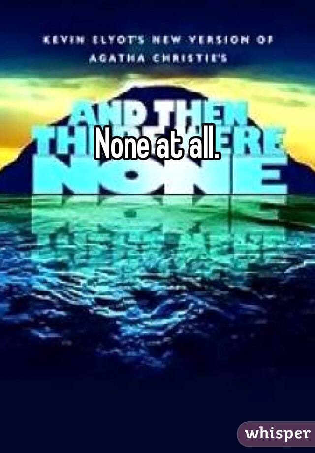 None at all. 