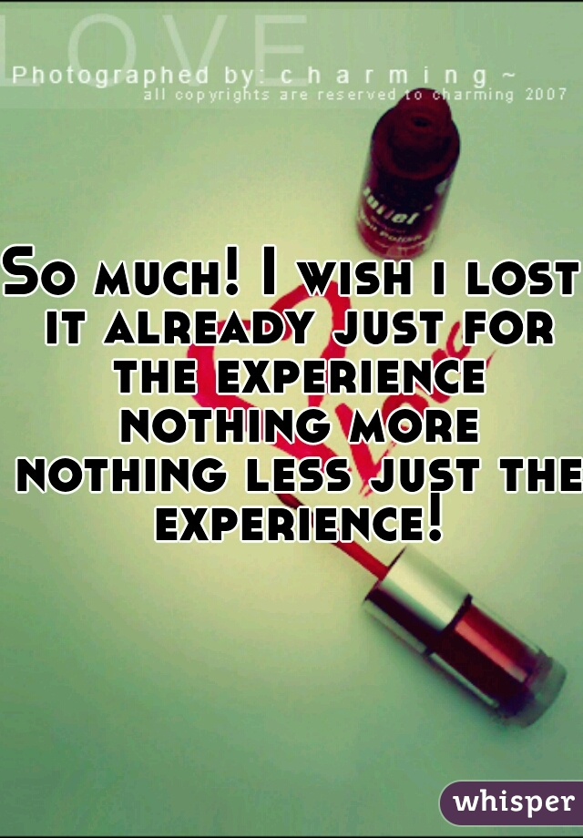 So much! I wish i lost it already just for the experience nothing more nothing less just the experience!