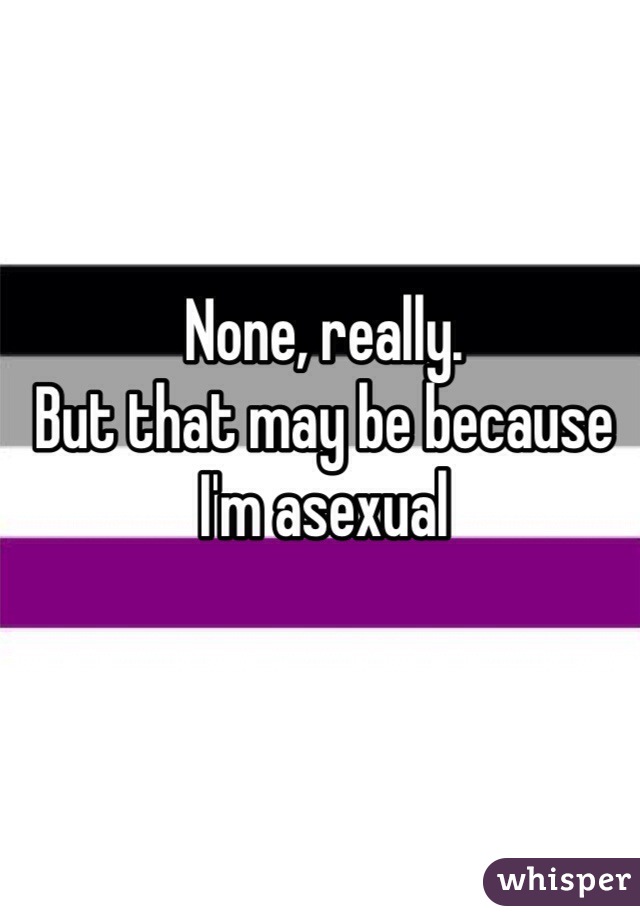 None, really. 
But that may be because I'm asexual