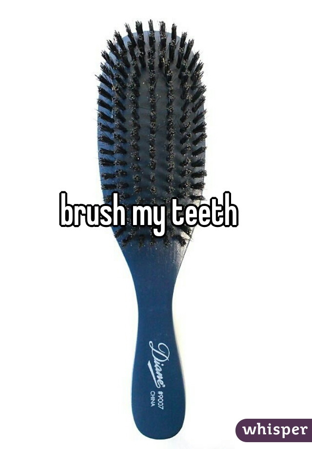 brush my teeth  