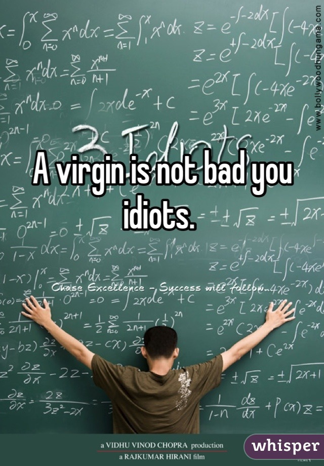 A virgin is not bad you idiots. 