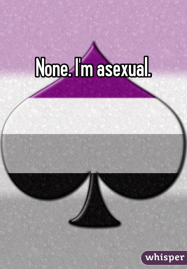 None. I'm asexual.