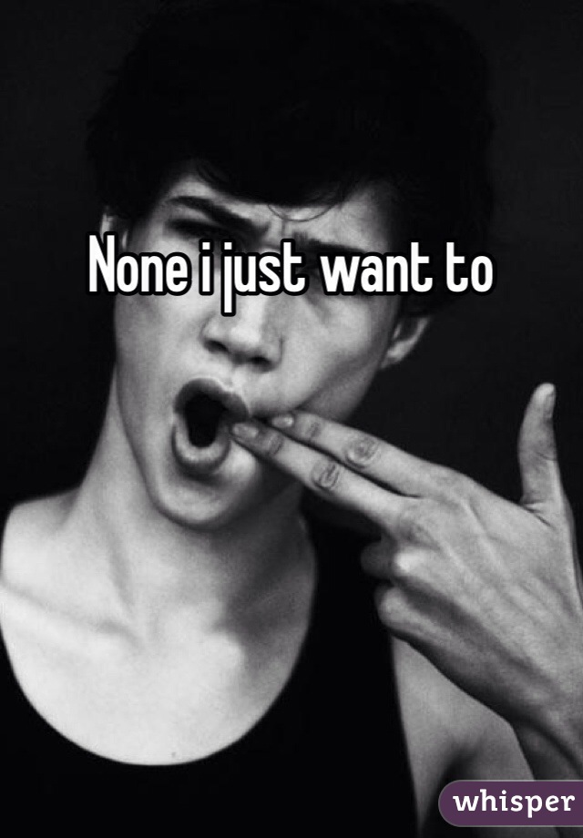 None i just want to