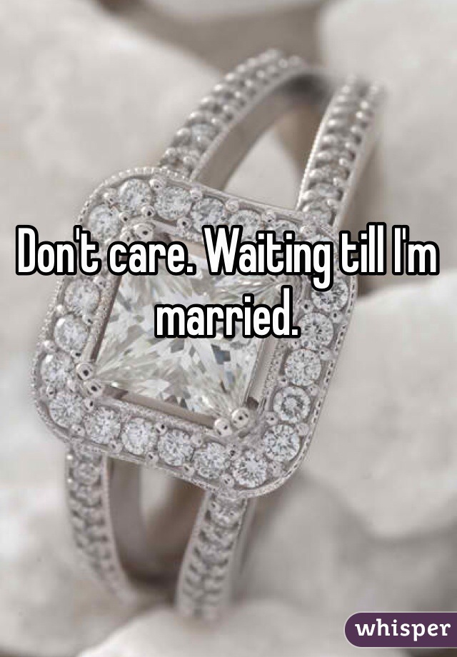Don't care. Waiting till I'm married.