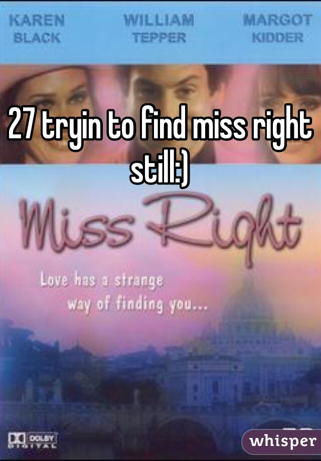 27 tryin to find miss right still:)