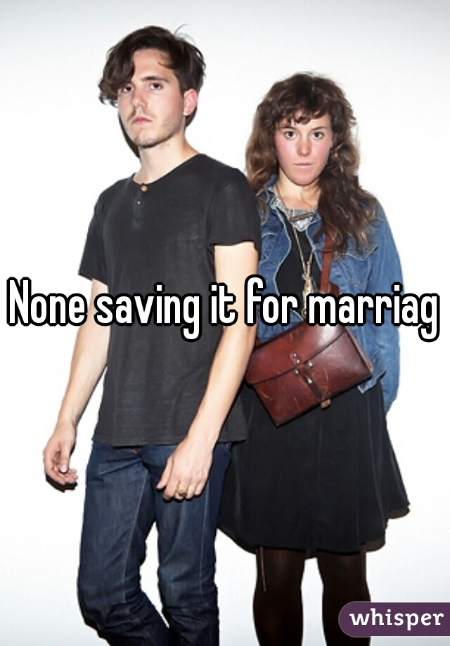 None saving it for marriage