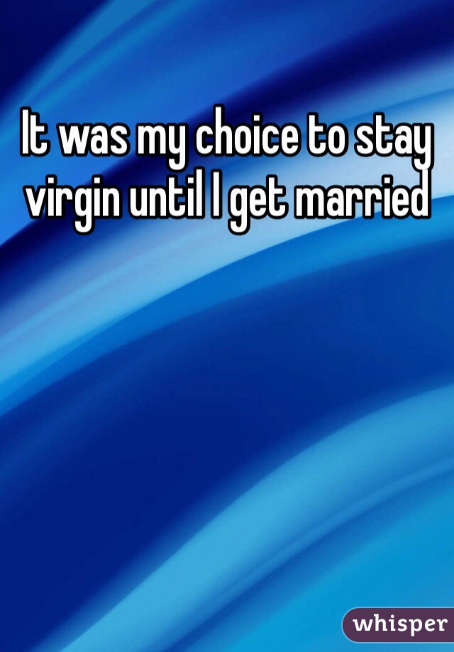It was my choice to stay virgin until I get married 