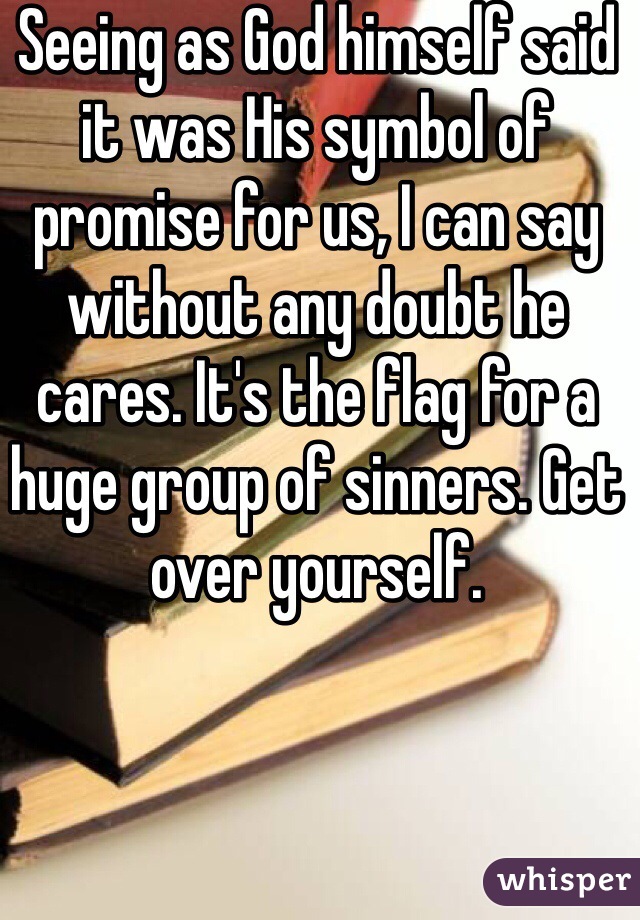 Seeing as God himself said it was His symbol of promise for us, I can say without any doubt he cares. It's the flag for a huge group of sinners. Get over yourself. 