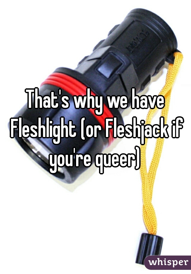 That's why we have Fleshlight (or Fleshjack if you're queer) 