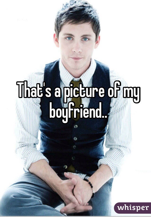 That's a picture of my boyfriend..