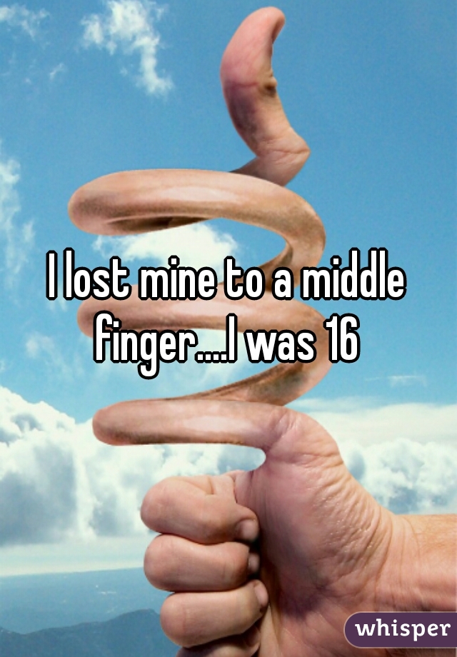 I lost mine to a middle finger....I was 16 