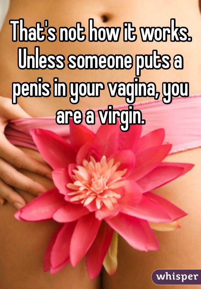That's not how it works. Unless someone puts a penis in your vagina, you are a virgin.