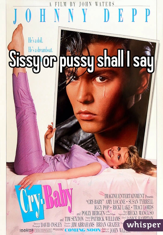 Sissy or pussy shall I say