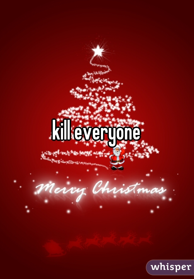 kill everyone