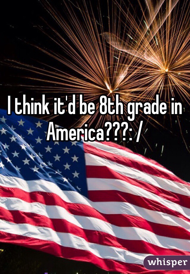 I think it'd be 8th grade in America???: /