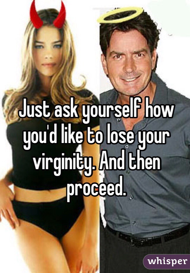 Just ask yourself how you'd like to lose your virginity. And then proceed. 