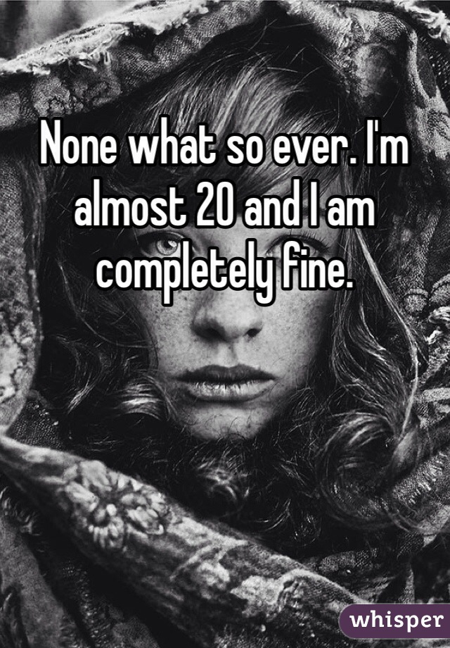 None what so ever. I'm almost 20 and I am completely fine.