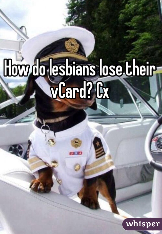 How do lesbians lose their vCard? Cx