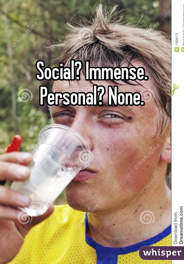 Social? Immense.
Personal? None.