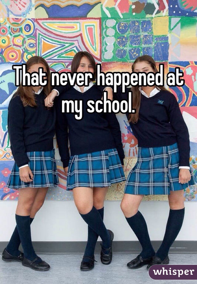 That never happened at my school. 