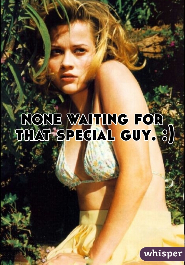 none waiting for that special guy. :)